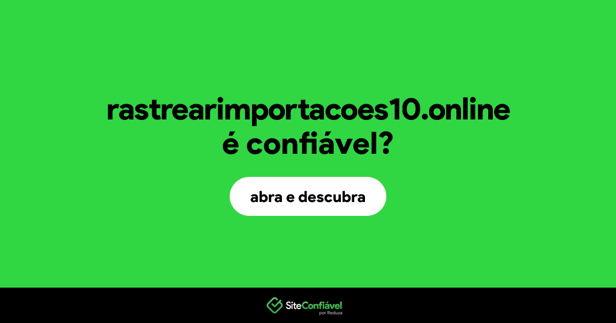 O site rastrearimportacoes10.online é confiável?
