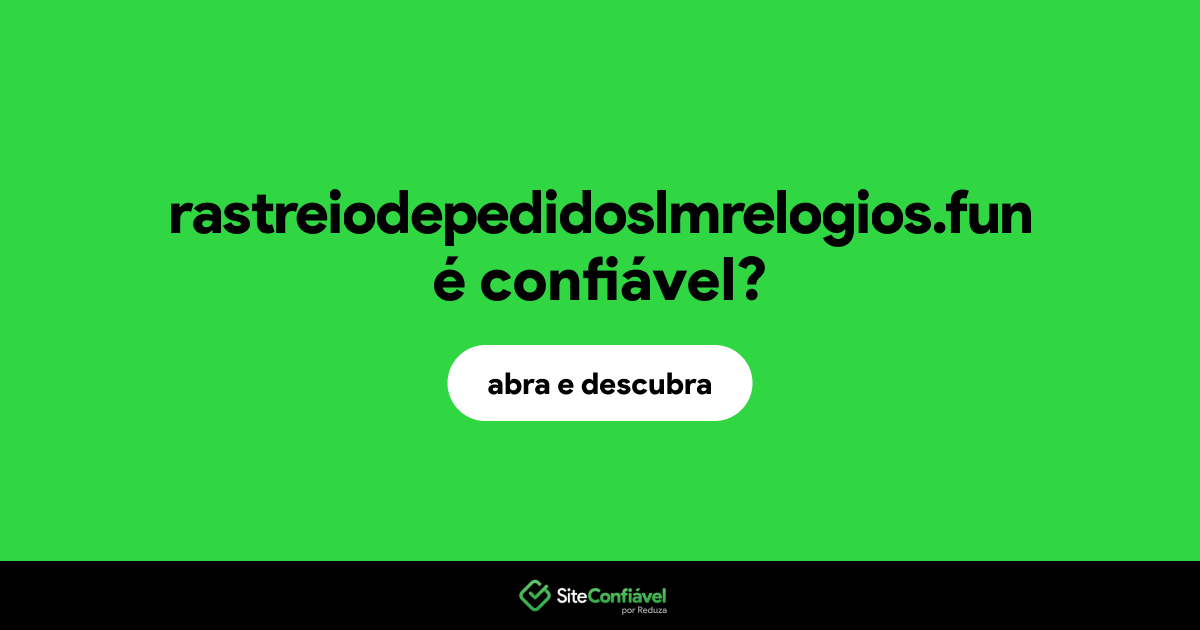 O site rastreiodepedidoslmrelogios.fun é confiável?