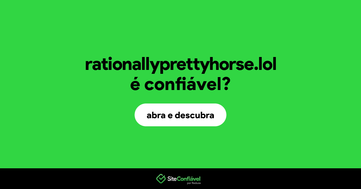 O site rationallyprettyhorse.lol é confiável?