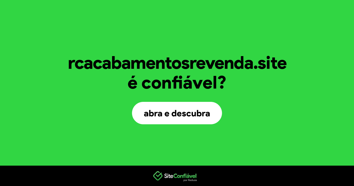 O site rcacabamentosrevenda.site é confiável?