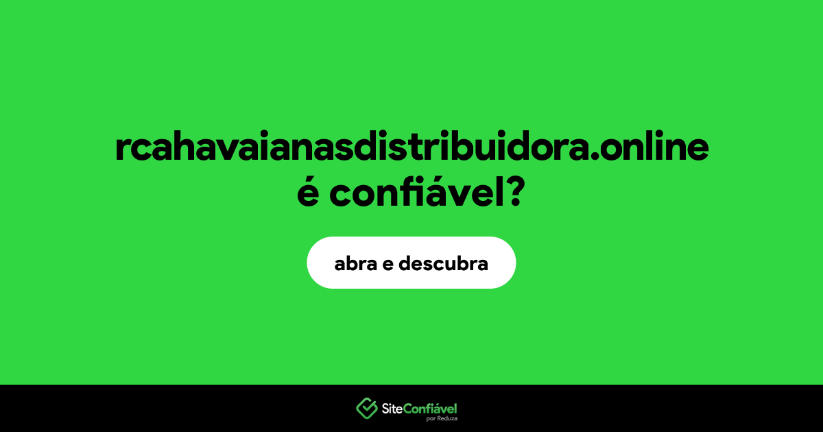 O site rcahavaianasdistribuidora.online é confiável?