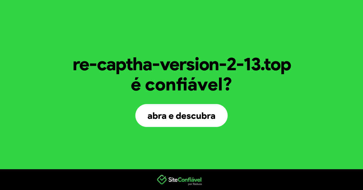 O site re-captha-version-2-13.top é confiável?