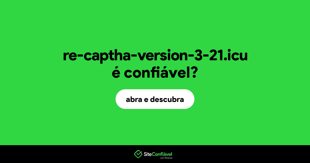 O site re-captha-version-3-21.icu é confiável?