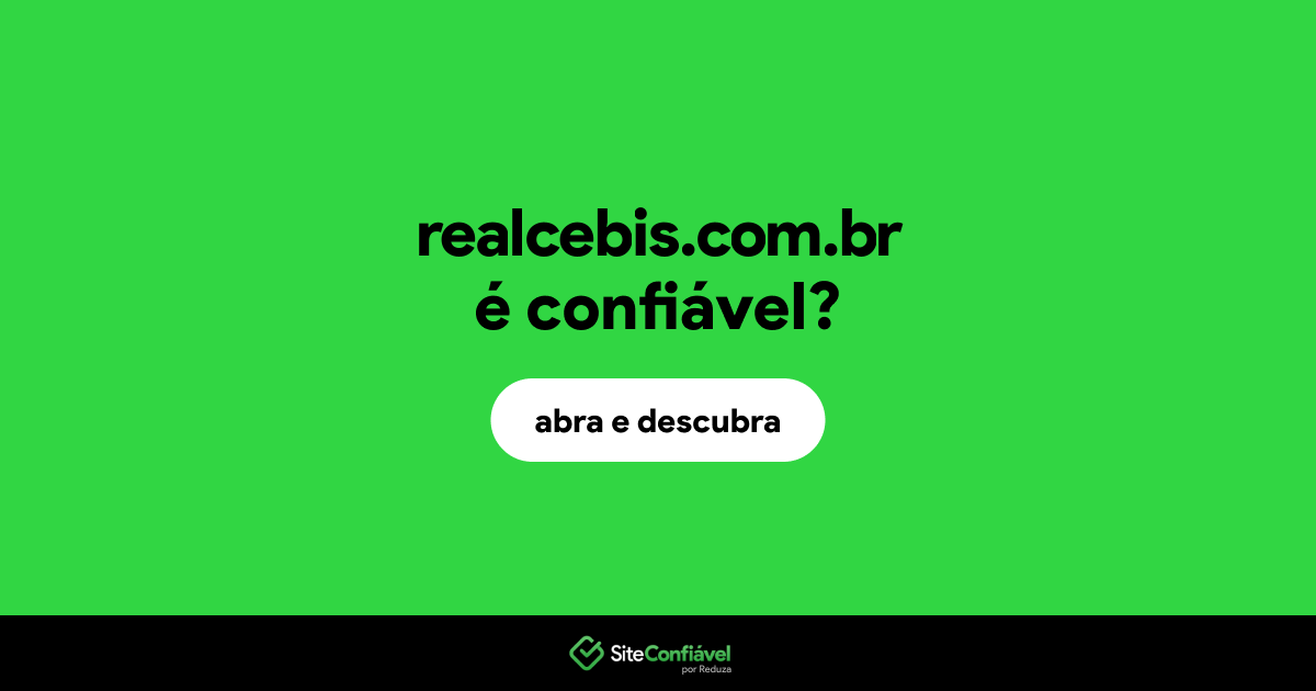 O site realcebis.com.br é confiável?