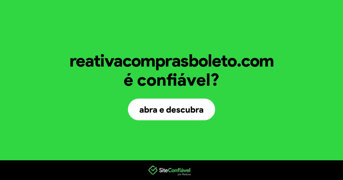 O site reativacomprasboleto.com é confiável?
