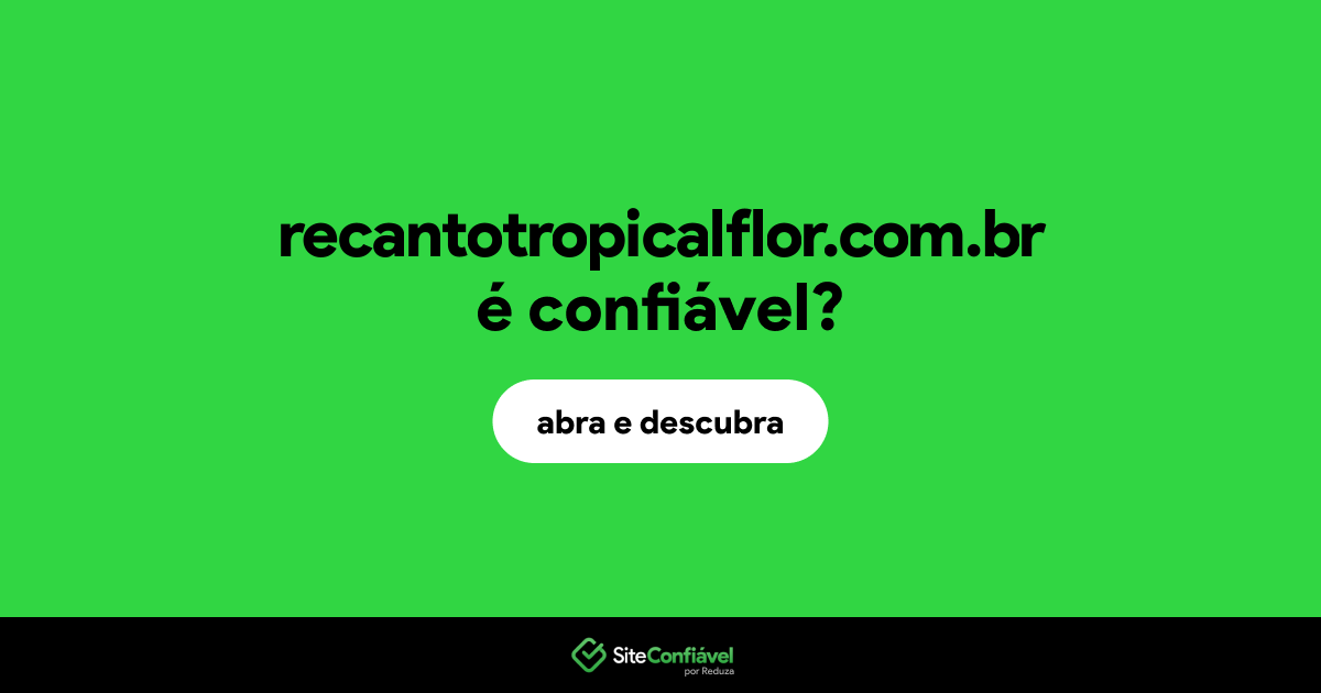 O site recantotropicalflor.com.br é confiável?