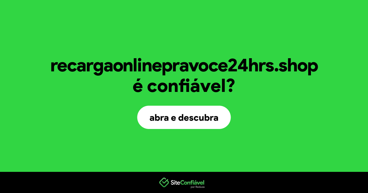 O site recargaonlinepravoce24hrs.shop é confiável?