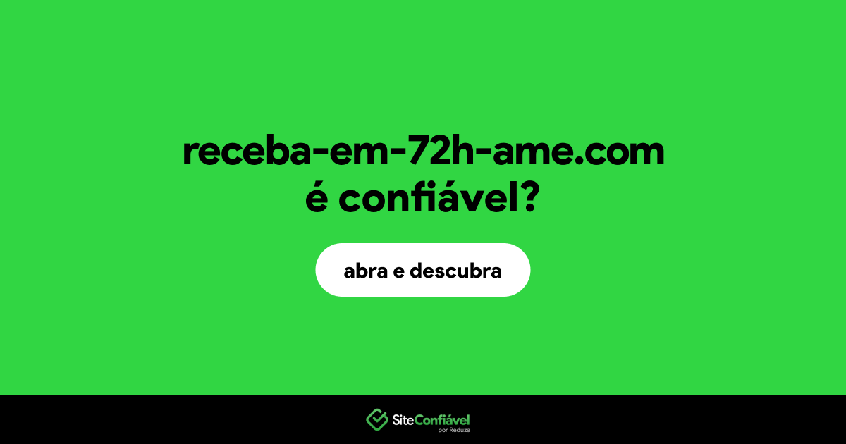 O site receba-em-72h-ame.com é confiável?