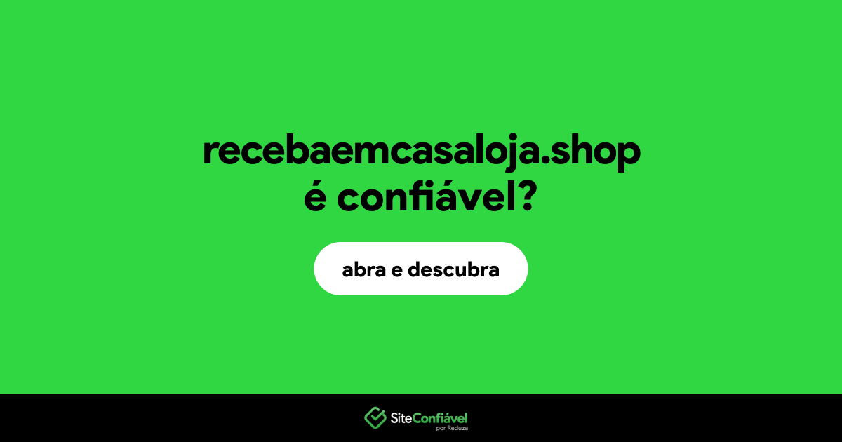 O site recebaemcasaloja.shop é confiável?