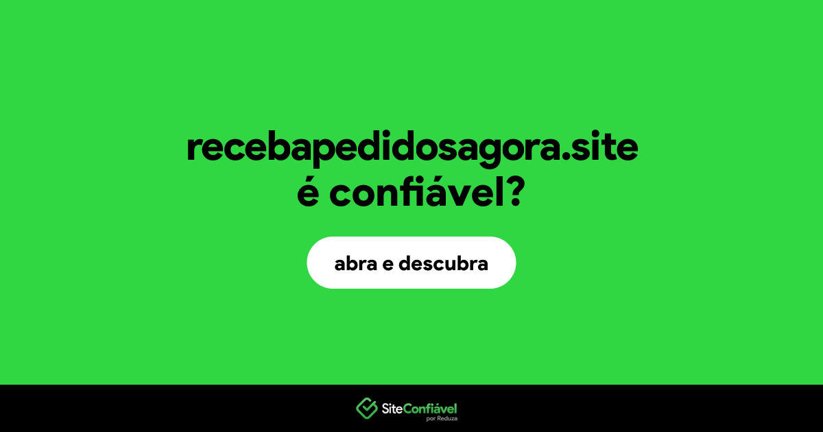 O site recebapedidosagora.site é confiável?
