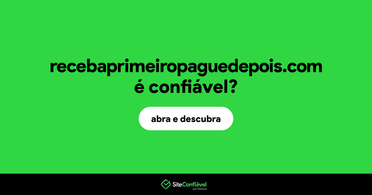 O site recebaprimeiropaguedepois.com é confiável?