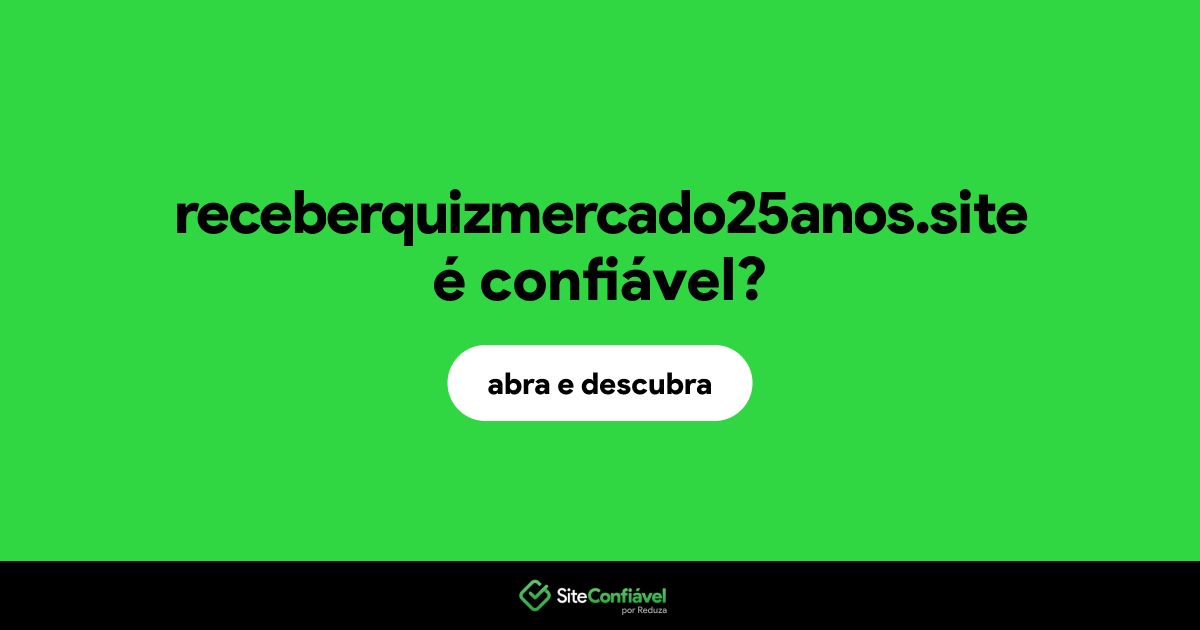 O site receberquizmercado25anos.site é confiável?