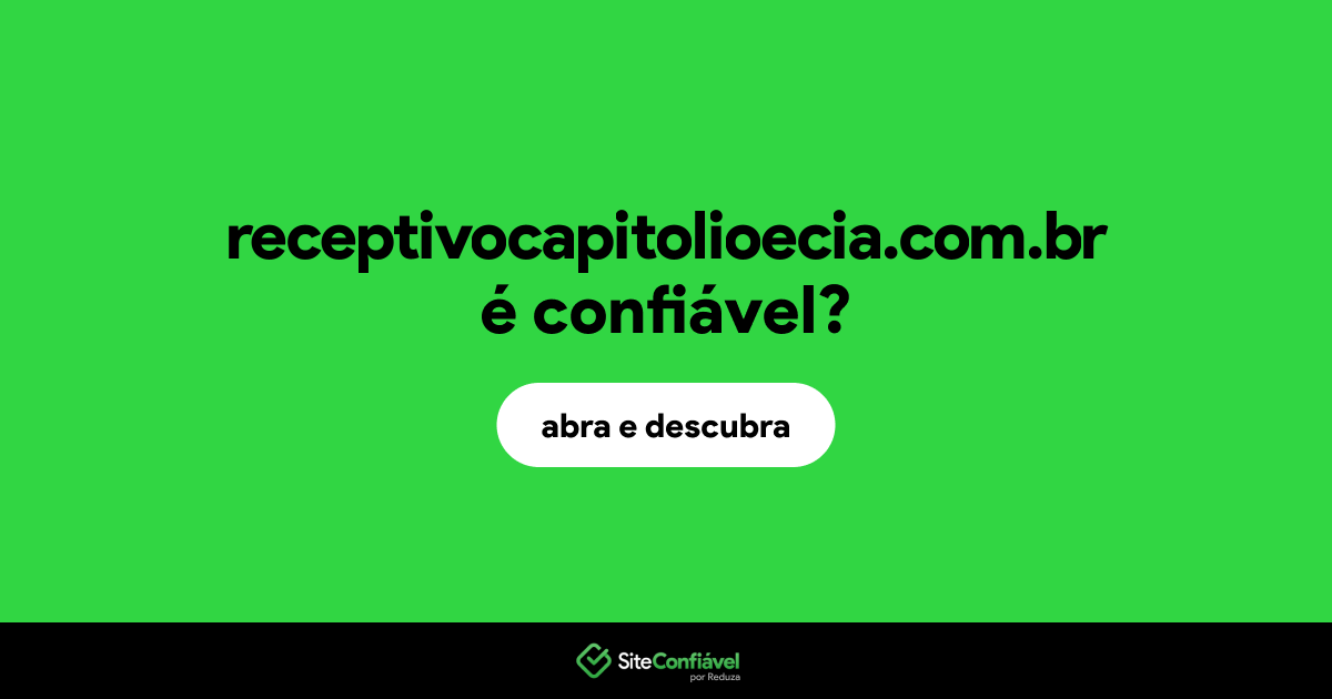 O site receptivocapitolioecia.com.br é confiável?