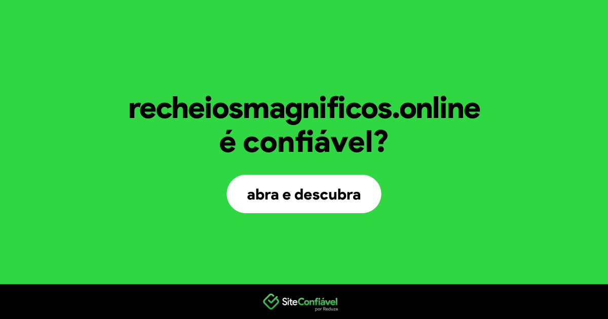 O site recheiosmagnificos.online é confiável?
