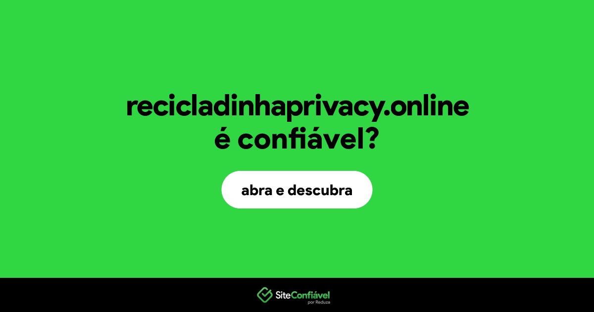 O site recicladinhaprivacy.online é confiável?