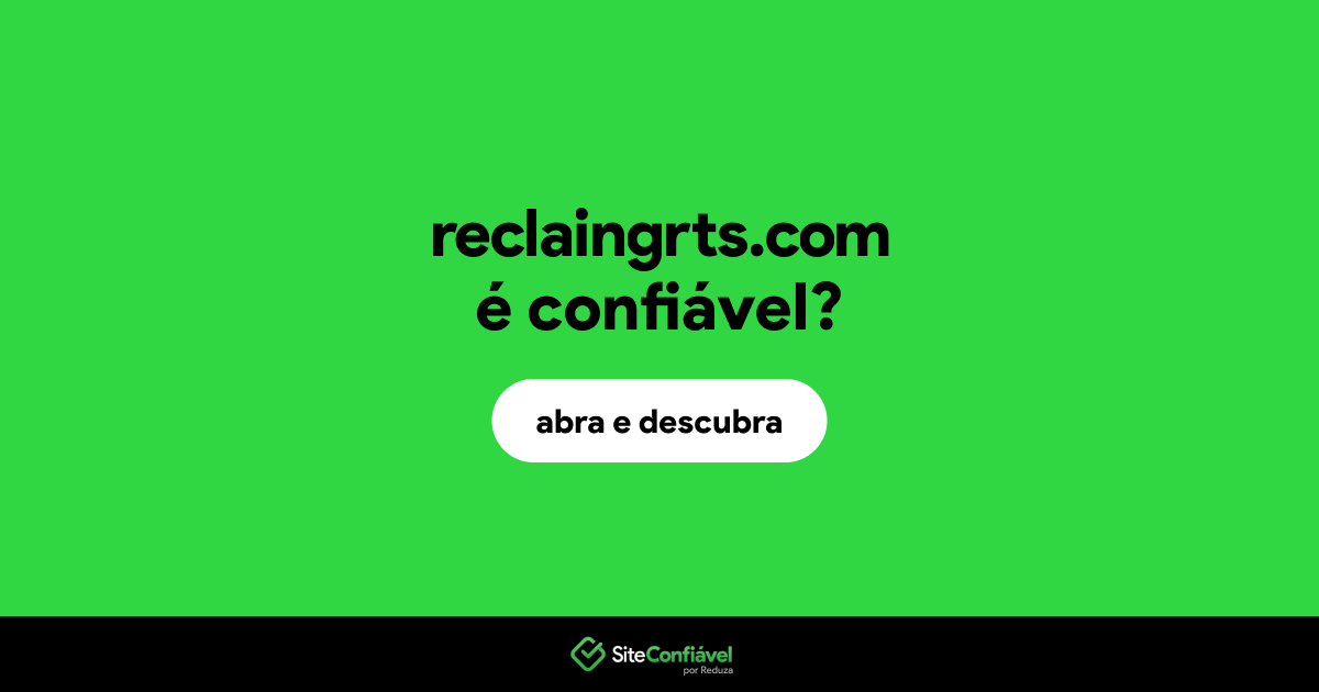 O site reclaingrts.com é confiável?
