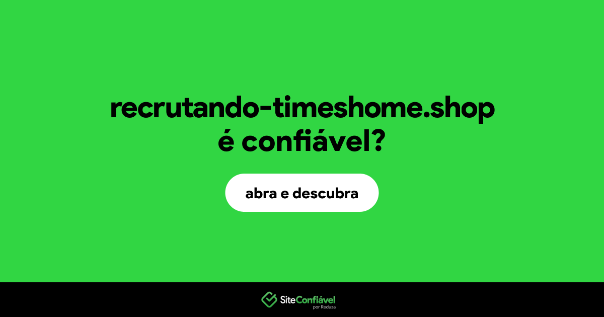 O site recrutando-timeshome.shop é confiável?