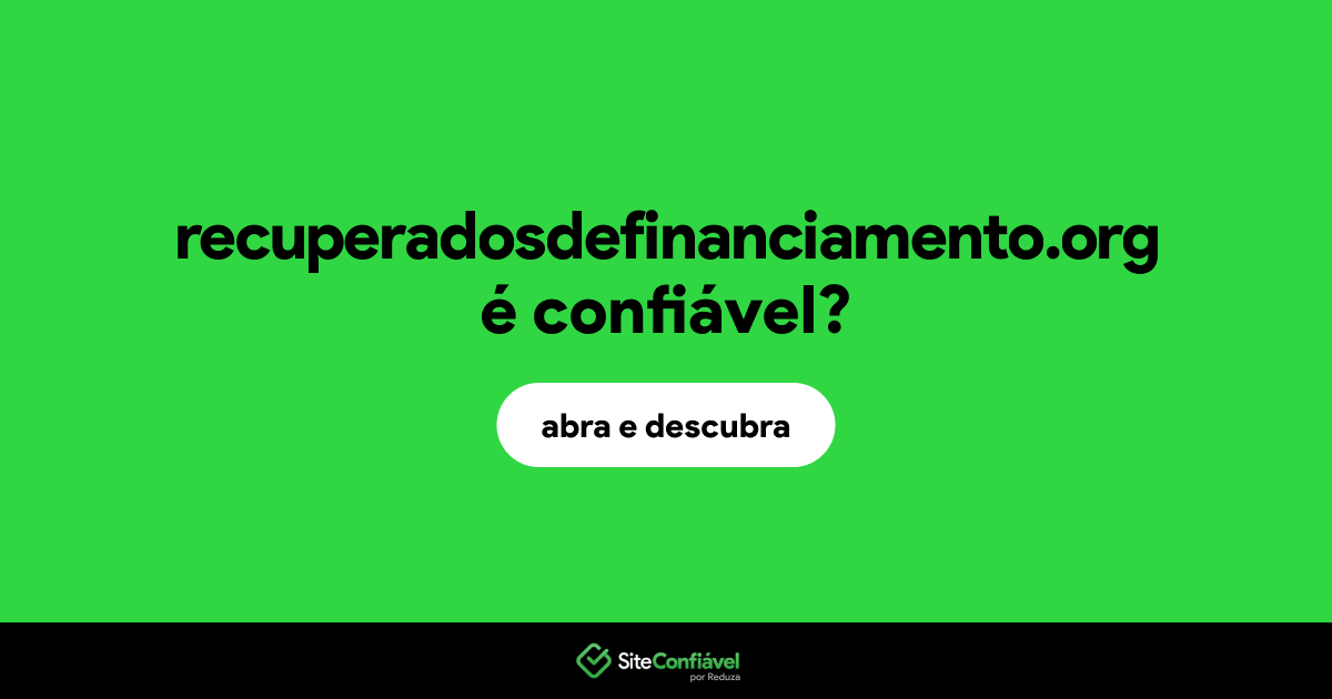 O site recuperadosdefinanciamento.org é confiável?