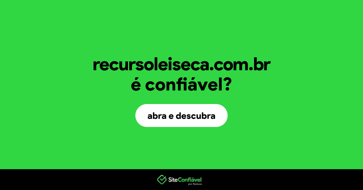 O site recursoleiseca.com.br é confiável?