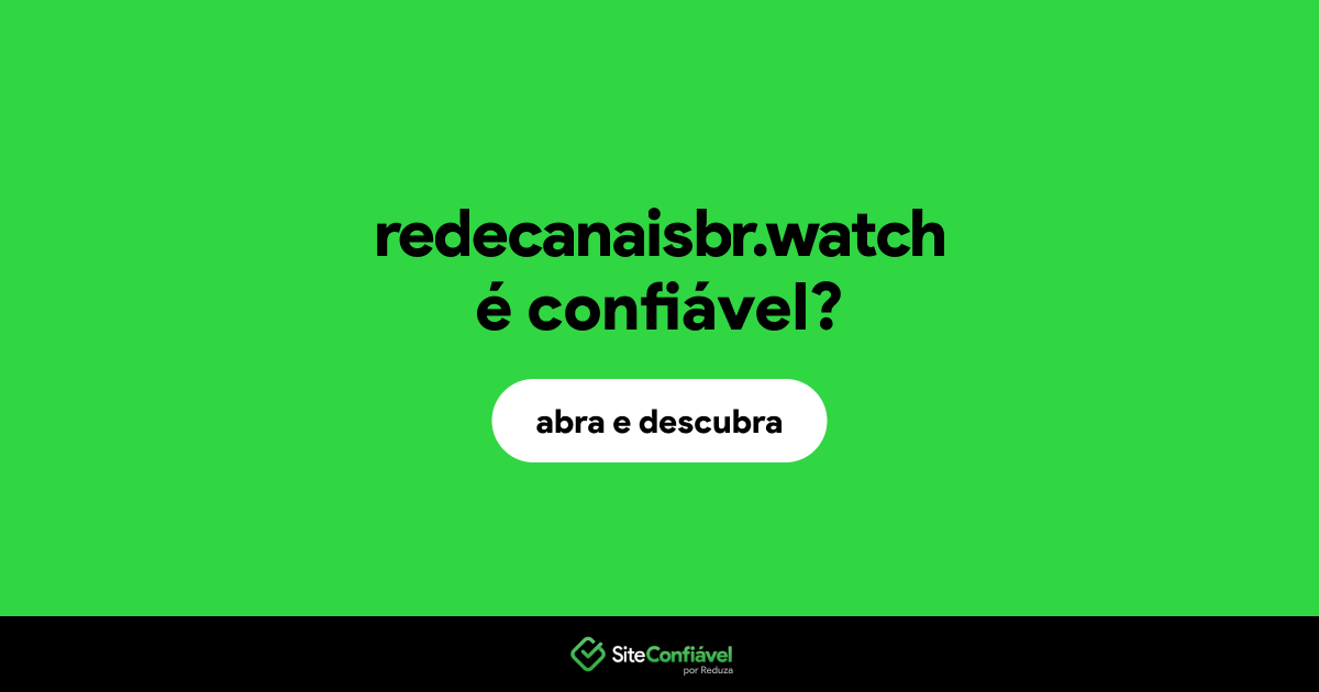 O site redecanaisbr.watch é confiável?