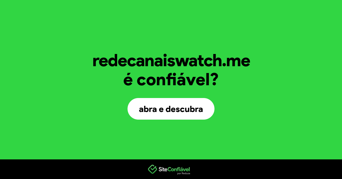 O site redecanaiswatch.me é confiável?