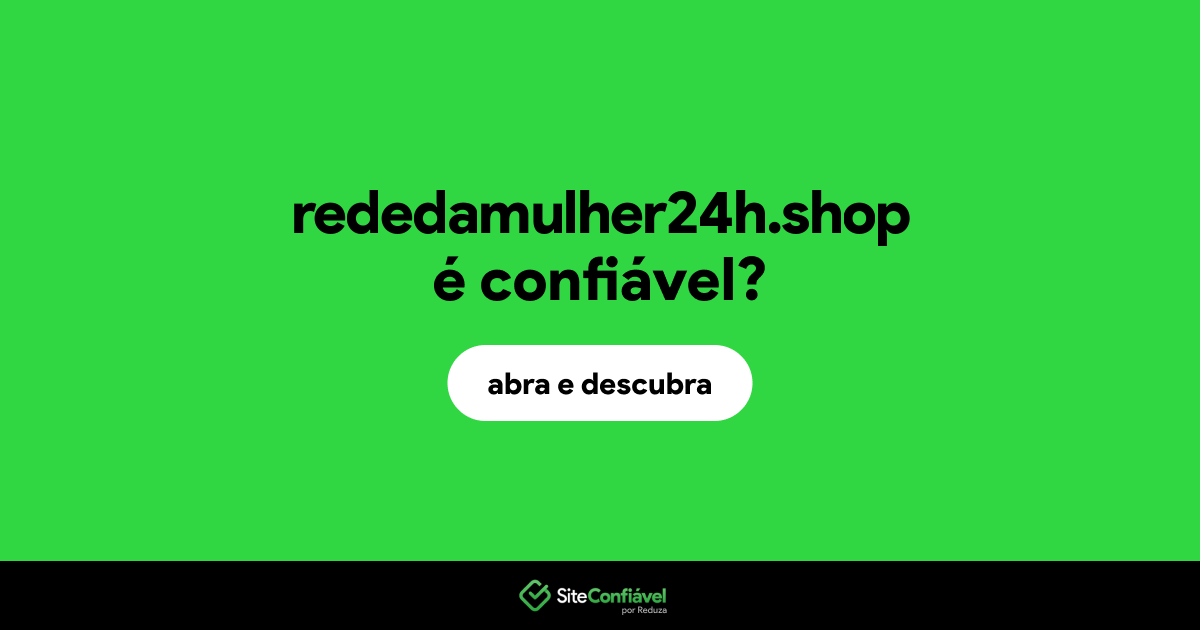 O site rededamulher24h.shop é confiável?