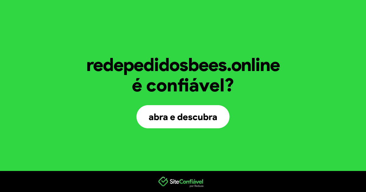 O site redepedidosbees.online é confiável?