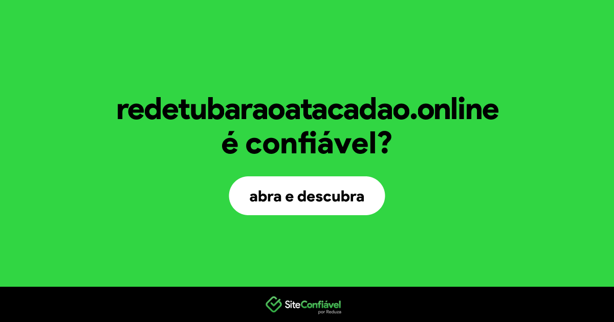 O site redetubaraoatacadao.online é confiável?