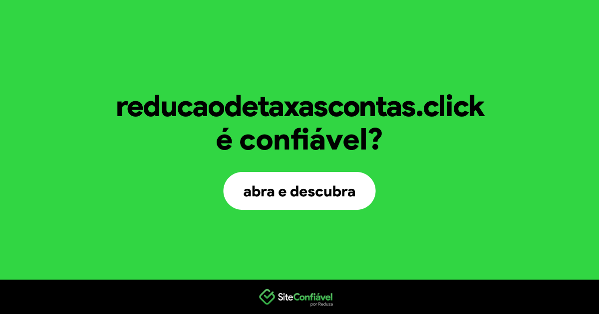 O site reducaodetaxascontas.click é confiável?
