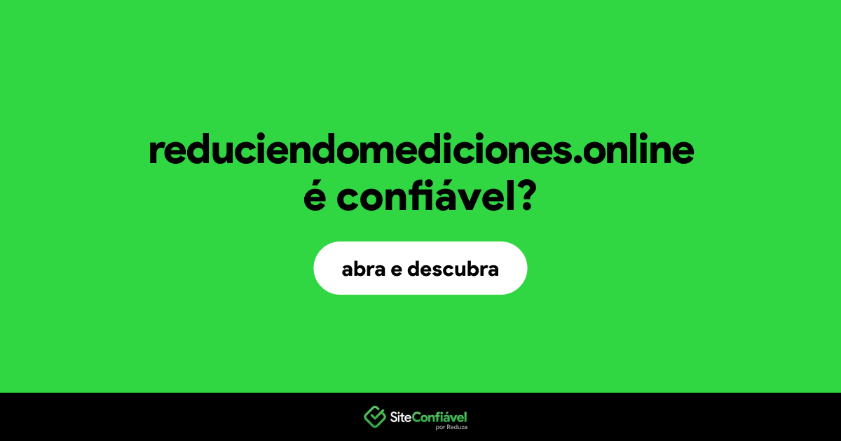 O site reduciendomediciones.online é confiável?