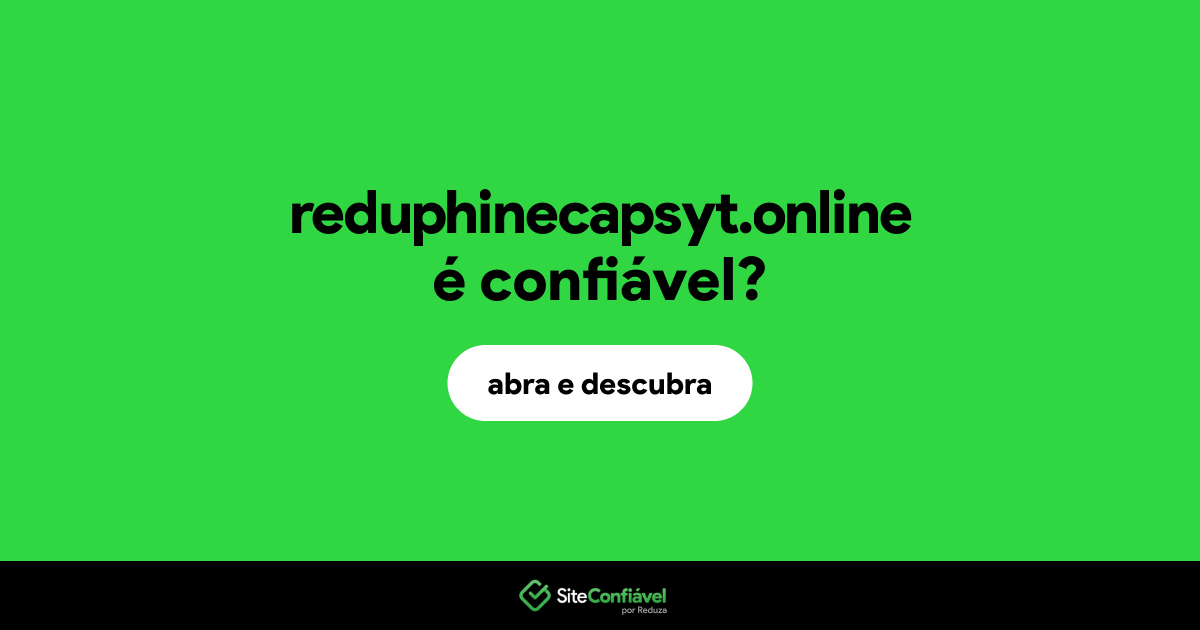 O site reduphinecapsyt.online é confiável?