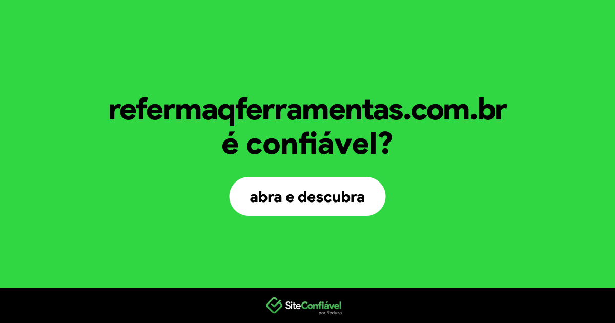 O site refermaqferramentas.com.br é confiável?