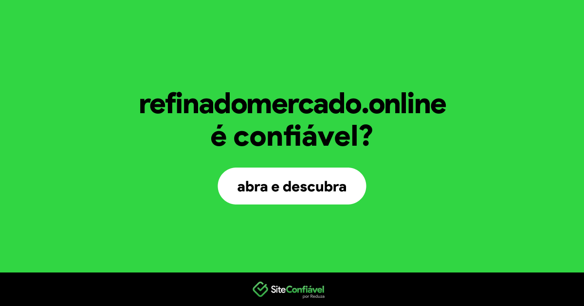 O site refinadomercado.online é confiável?