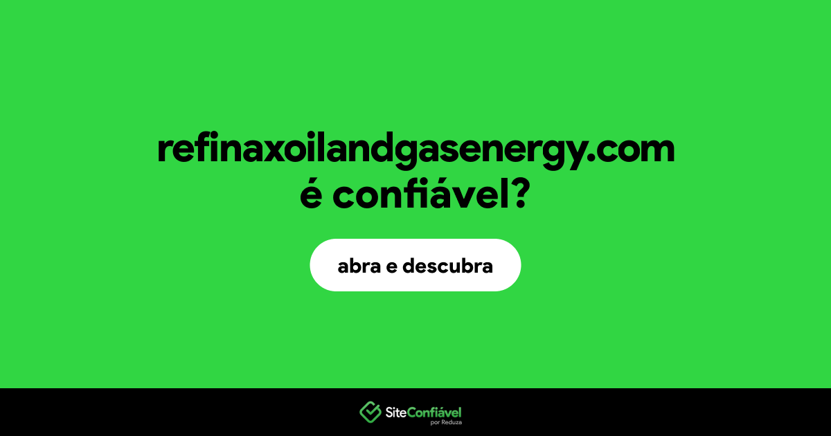 O site refinaxoilandgasenergy.com é confiável?
