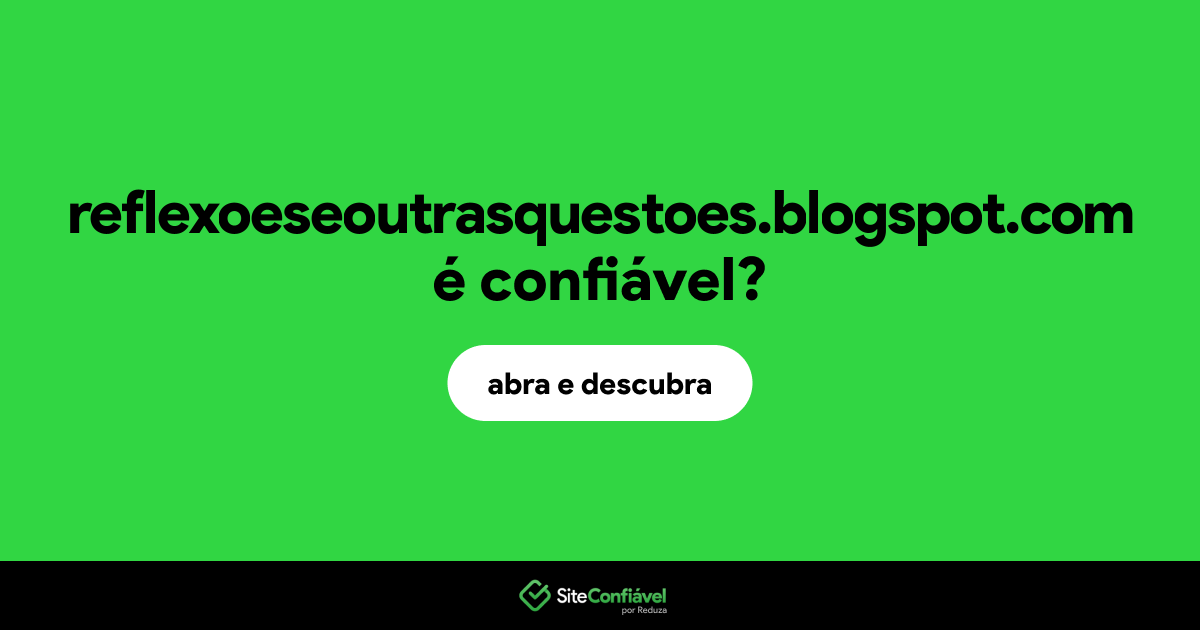 O site reflexoeseoutrasquestoes.blogspot.com é confiável?