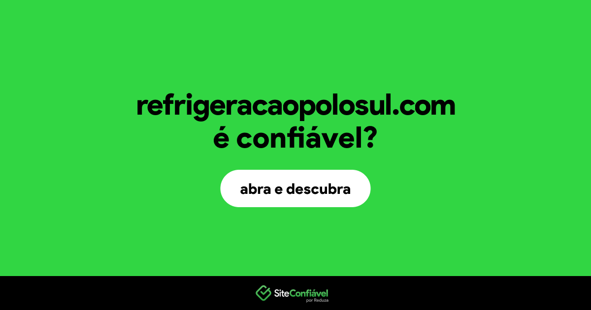 O site refrigeracaopolosul.com é confiável?