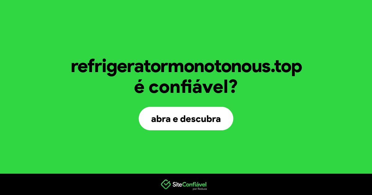 O site refrigeratormonotonous.top é confiável?