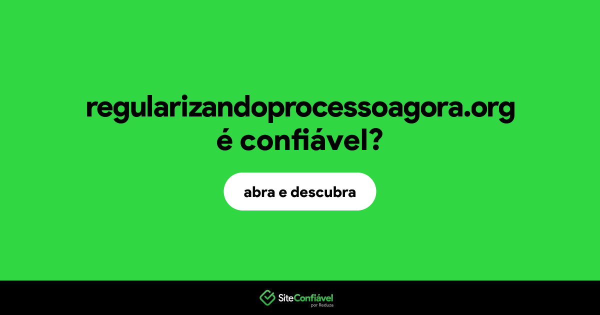 O site regularizandoprocessoagora.org é confiável?