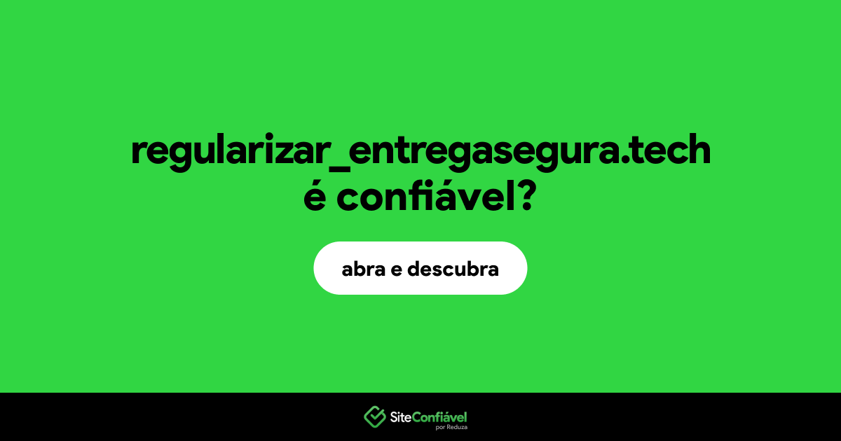 O site regularizar_entregasegura.tech é confiável?
