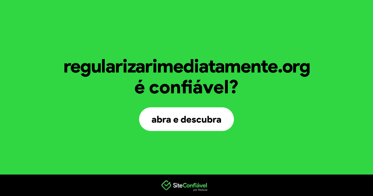 O site regularizarimediatamente.org é confiável?