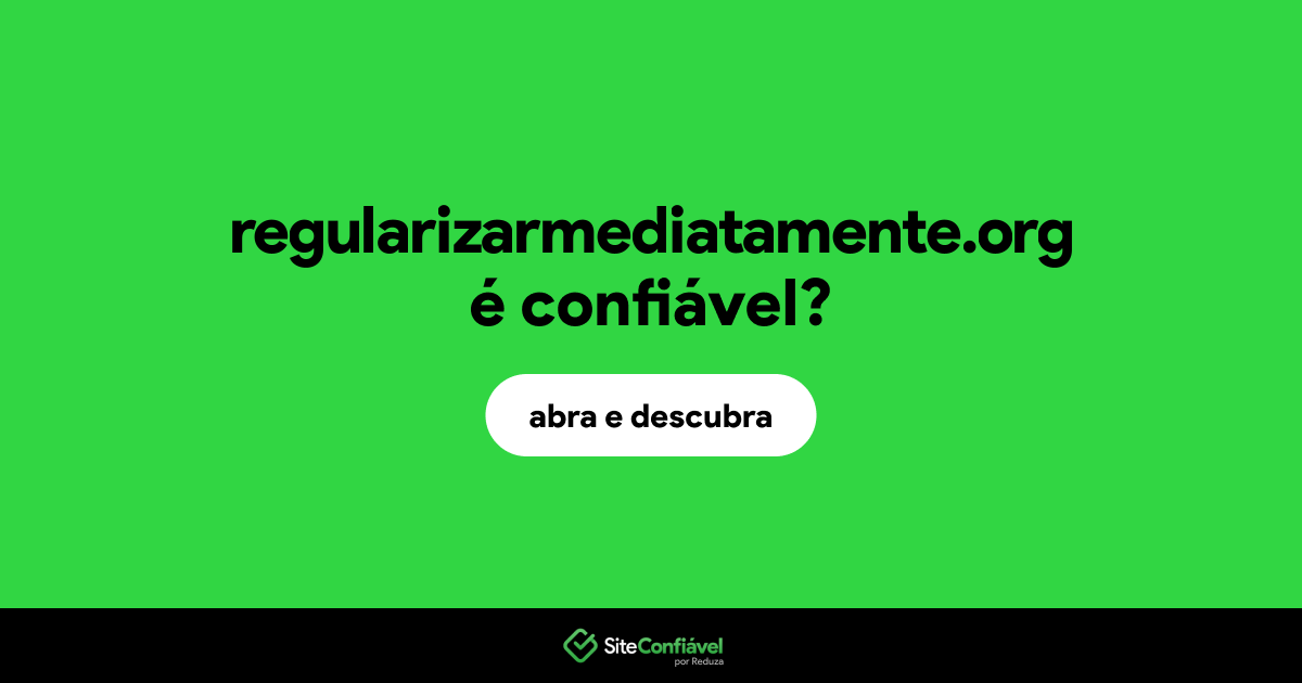 O site regularizarmediatamente.org é confiável?