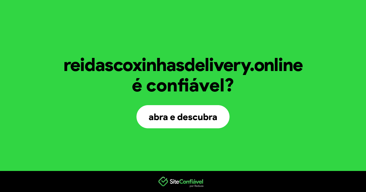 O site reidascoxinhasdelivery.online é confiável?
