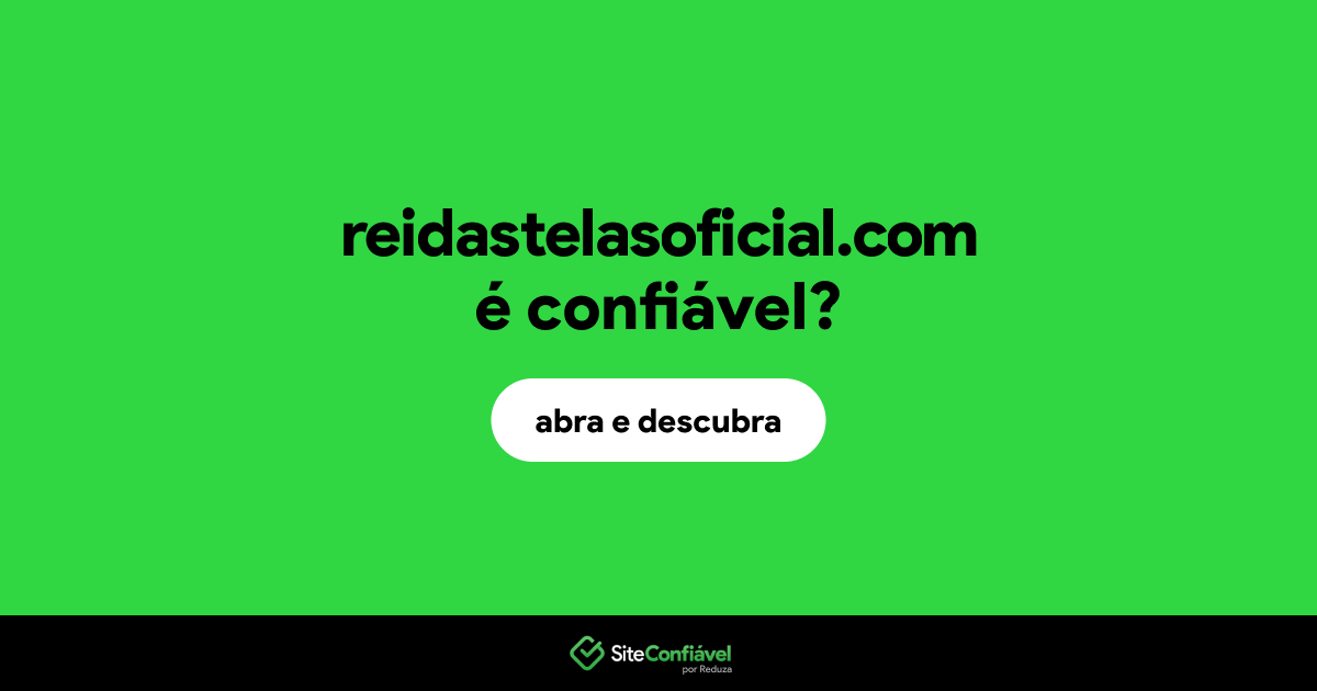 O site reidastelasoficial.com é confiável?
