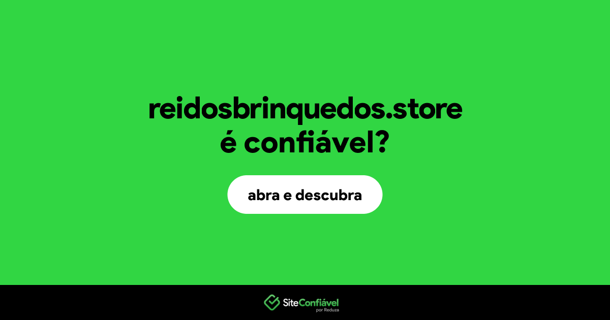 O site reidosbrinquedos.store é confiável?