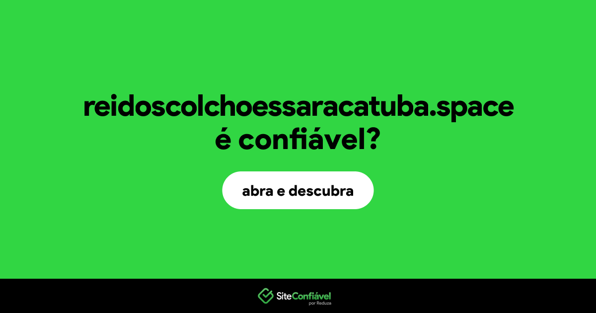 O site reidoscolchoessaracatuba.space é confiável?