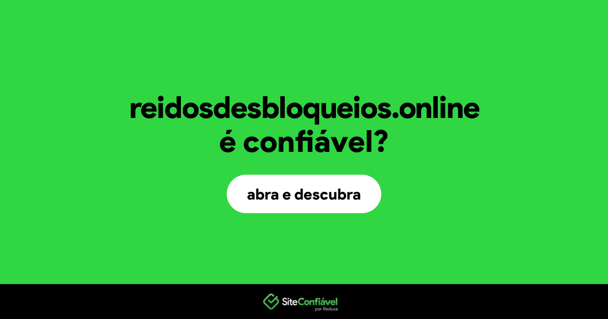 O site reidosdesbloqueios.online é confiável?