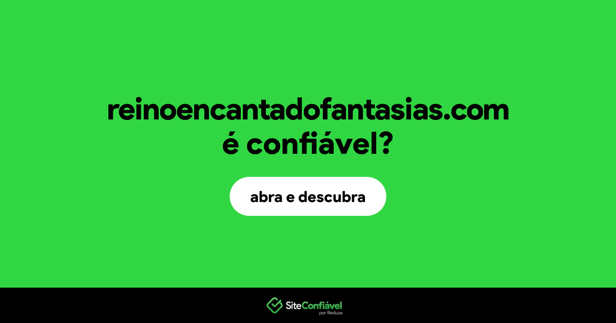 O site reinoencantadofantasias.com é confiável?