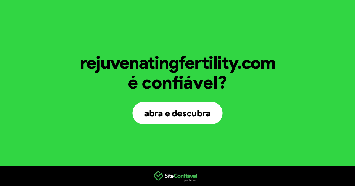 O site rejuvenatingfertility.com é confiável?