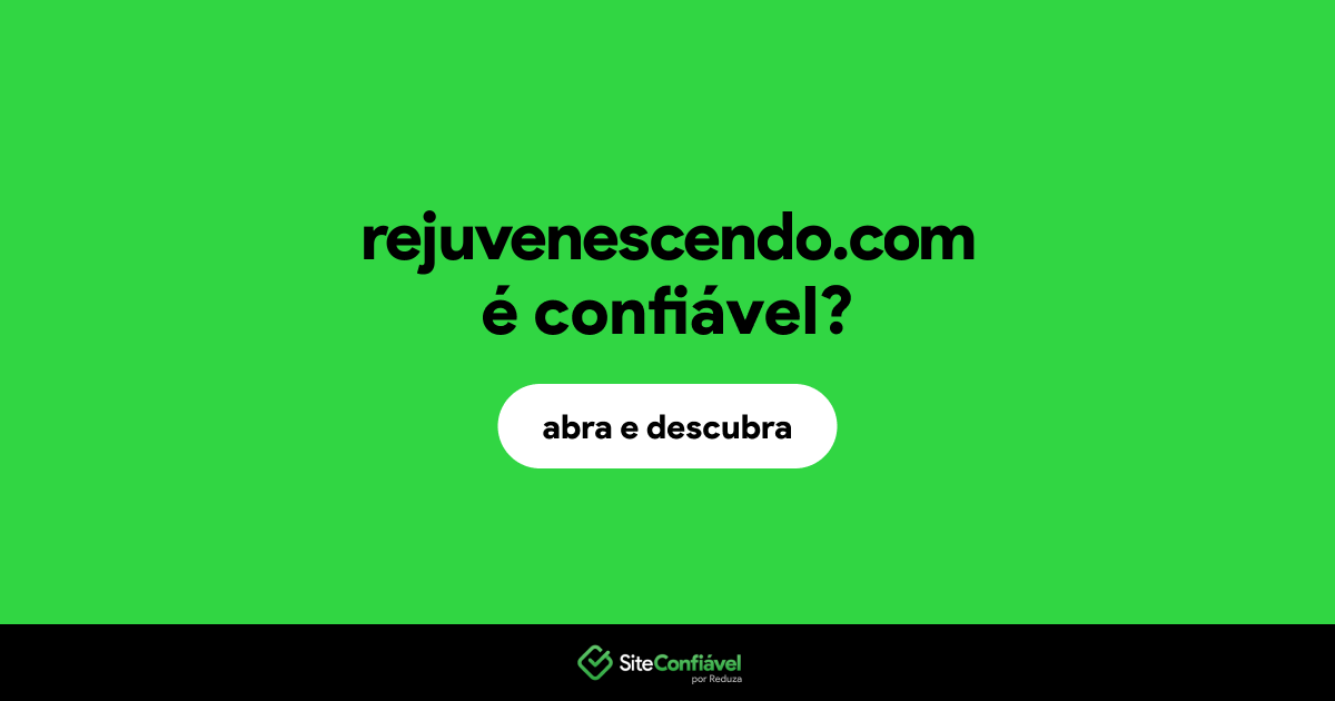 O site rejuvenescendo.com é confiável?