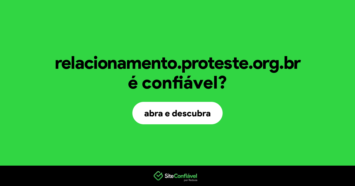 O site relacionamento.proteste.org.br é confiável?